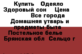 Купить : Одеяло «Здоровый сон» › Цена ­ 32 500 - Все города Домашняя утварь и предметы быта » Постельное белье   . Брянская обл.,Сельцо г.